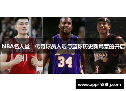 NBA名人堂：传奇球员入选与篮球历史新篇章的开启