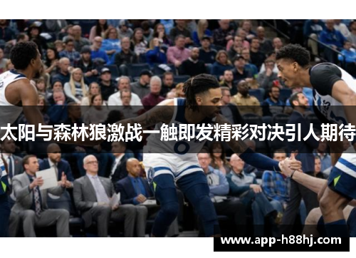 太阳与森林狼激战一触即发精彩对决引人期待