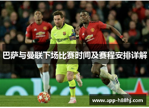 巴萨与曼联下场比赛时间及赛程安排详解